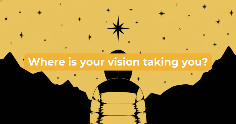 Without a vision, where are you going?