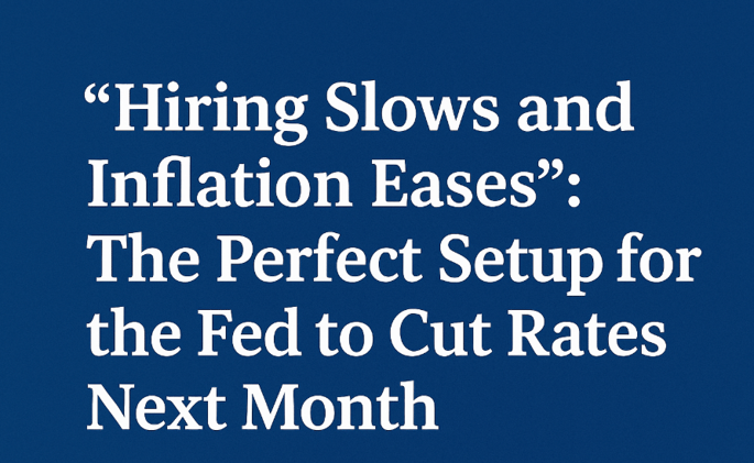 “Hiring Slows and Inflation Eases”: The Perfect Setup for the Fed to Cut Rates Next Month