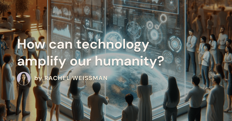 How can technology amplify our humanity?