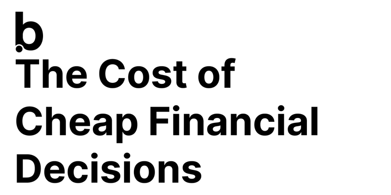 The Cost of Cheap Financial Decisions