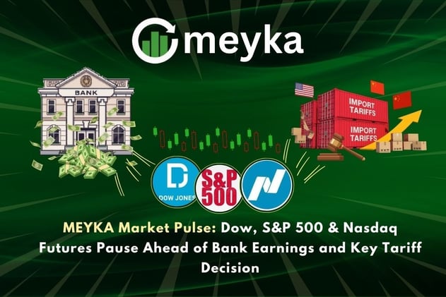 MEYKA Market Pulse: Dow, S&P 500 & Nasdaq Futures Pause Ahead of Bank Earnings and Key Tariff Decision