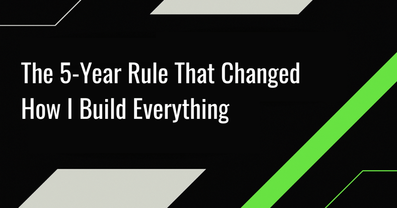 The 5-Year Rule That Changed How I Build Everything