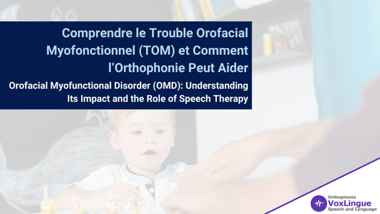 Comprendre le Trouble Orofacial Myofonctionnel (TOM) et Comment l’Orthophonie Peut Aider / Orofacial Myofunctional Disorder (OMD): Understanding Its Impact and the Role of Speech Therapy