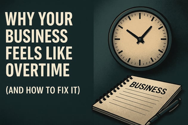 Why Your Business Feels Like Overtime (And How to Fix It)