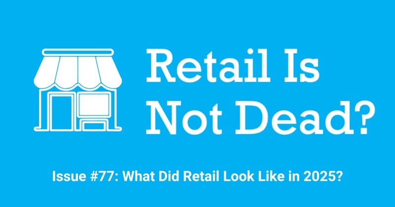 Issue #77: What Did Retail Look Like in 2025?