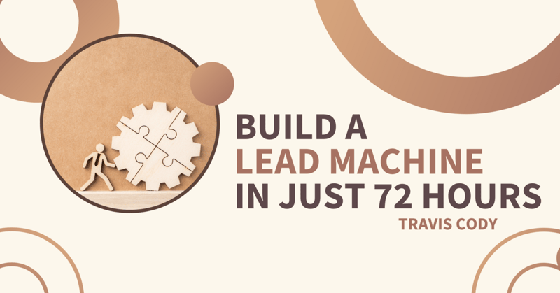 Build a Lead Machine in Just 72 Hours