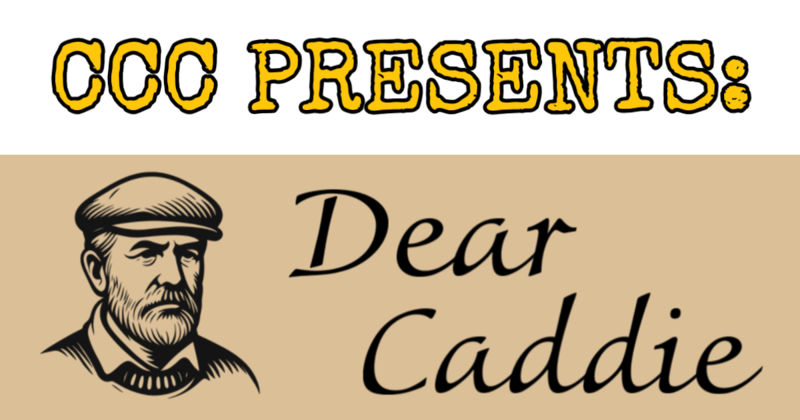 CCC Presents: Dear Caddie