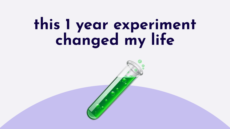 this 1 year experiment changed my life