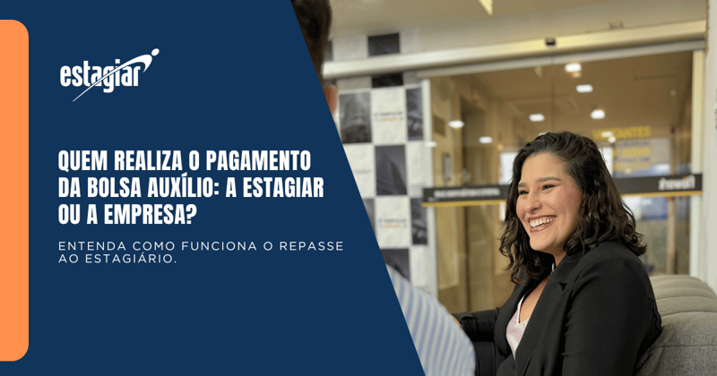 Quem realiza o pagamento da bolsa auxílio: a Estagiar ou a empresa? Entenda como funciona o repasse ao estagiário