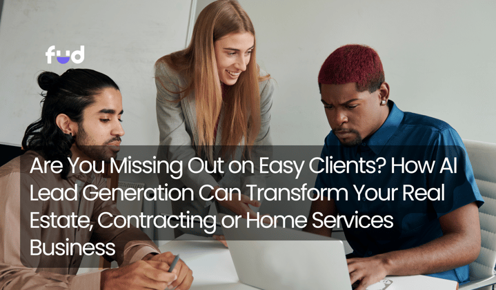 Are You Missing Out on Easy Clients? How AI Lead Generation Can Transform Your Real Estate, Contracting or Home Services Business