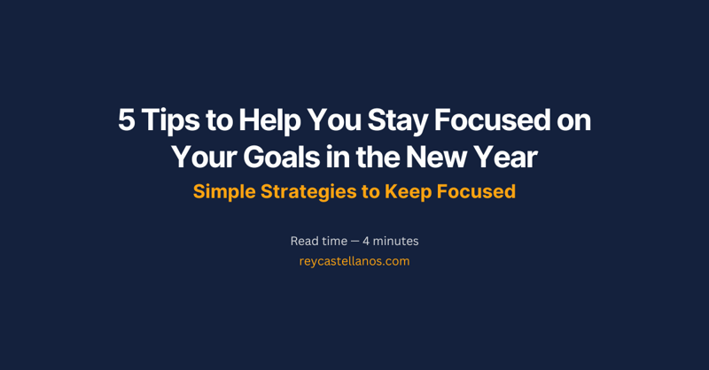 5 Tips to Help You Stay Focused on Your Goals in the New Year