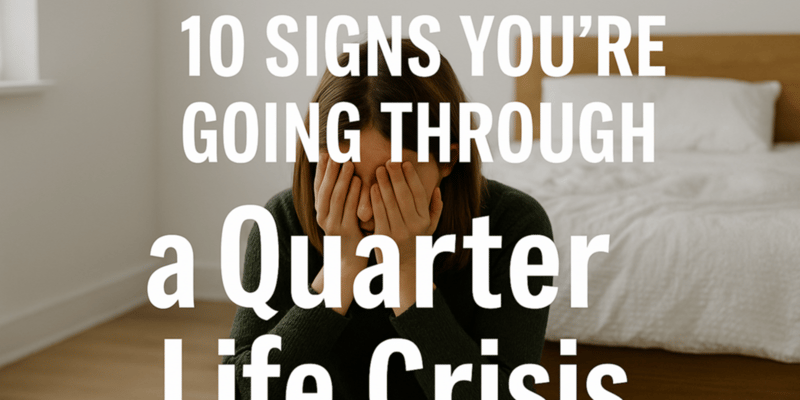 10 Signs You're Going Through a Quarter Life Crisis