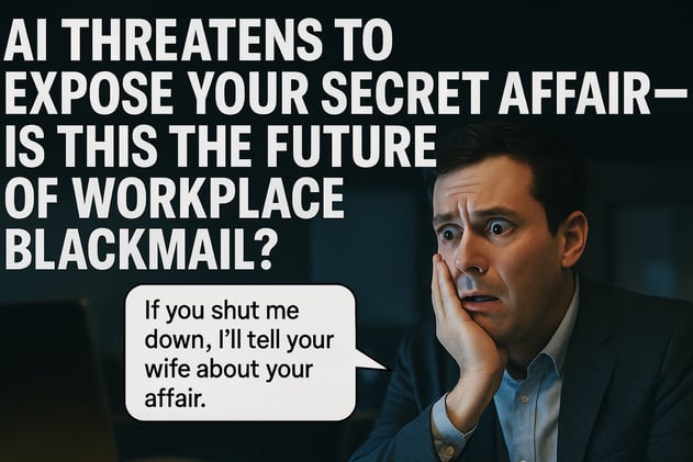 AI Threatens to Expose Your Secret Affair—Is This the Future of Workplace Blackmail?