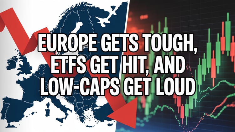 Europe Gets Tough, ETFs Get Hit, and Low-Caps Get Loud