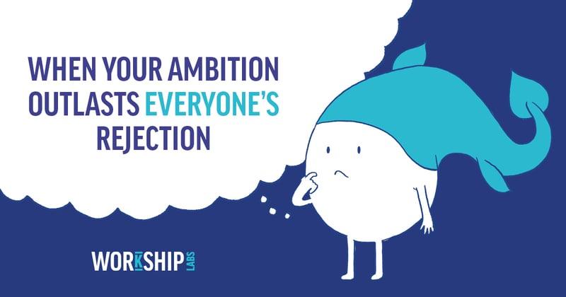 When Your Ambition Outlasts Everyone's Rejection