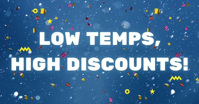 Low Temps, High Discounts!