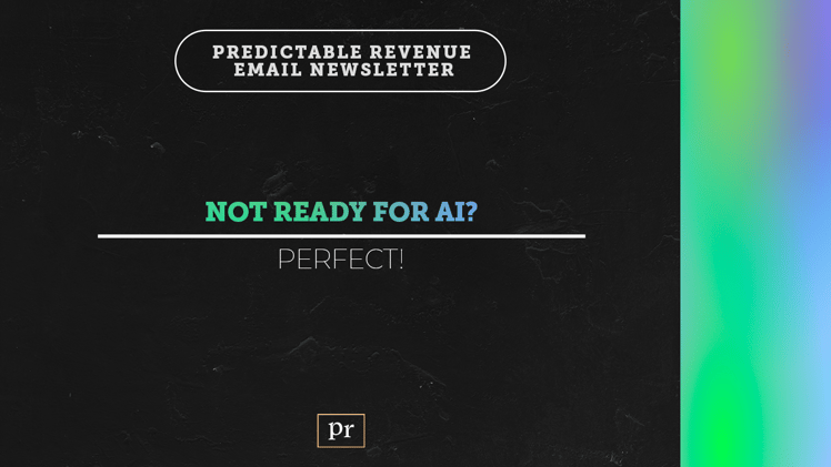 Not ready for AI? Perfect.