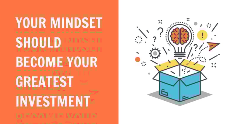 Your Mindset Should Become Your Greatest Investment