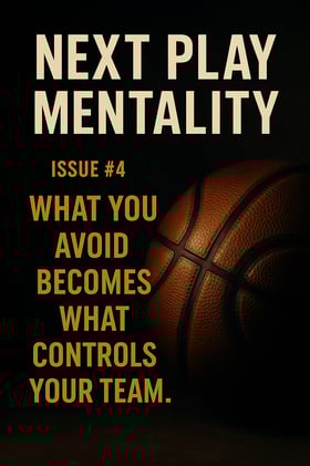 Next Play Mentality – Issue #4: What you avoid becomes what controls your team.
