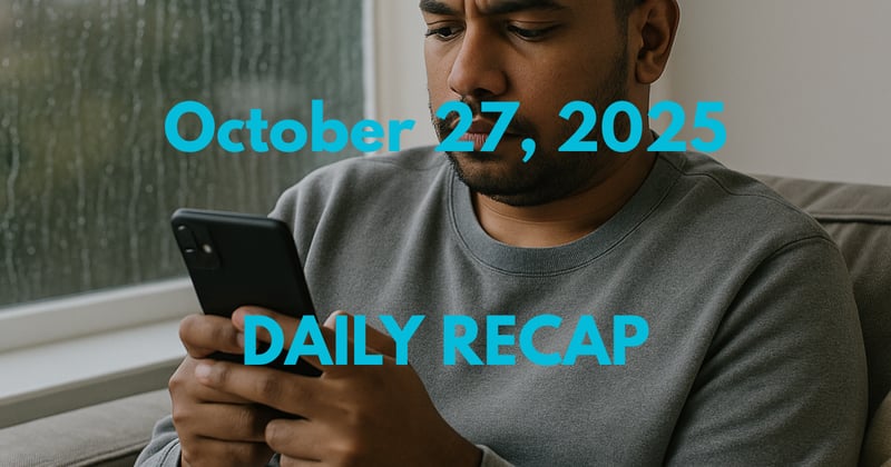 October 27, 2025 – Daily Recap