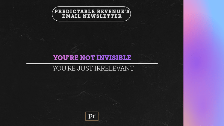 You’re not invisible. You’re just... irrelevant.
