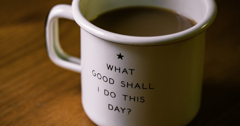 What Good Shall I Do This Day?