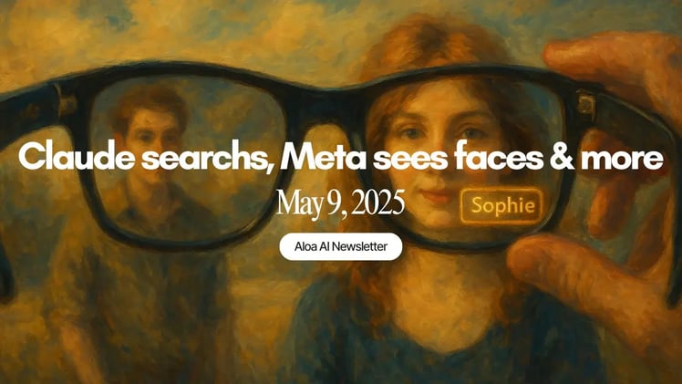 Claude searches, Meta sees faces & more (May 9, 2025)