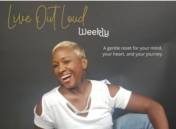 Live Out Loud Weekly- A gentle reset for your mind, your heart, and your journey