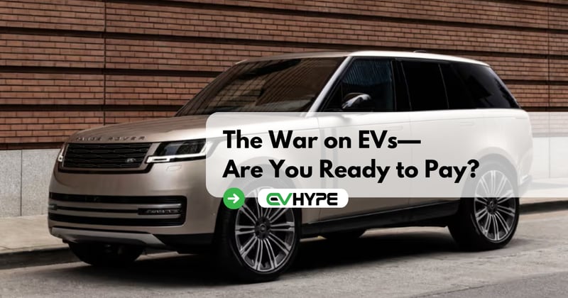 The War on EVs—Are You Ready to Pay?