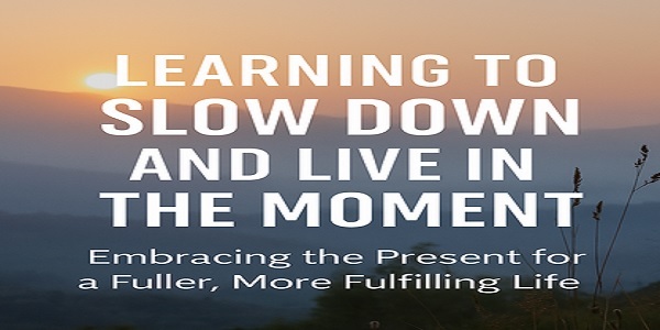 Learning to Slow Down and Live in the Moment