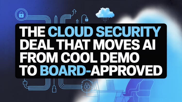 The Cloud Security Deal That Moves AI From Cool Demo to Board-Approved