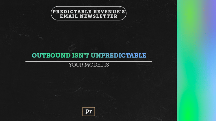 Outbound isn’t unpredictable. Your model is.