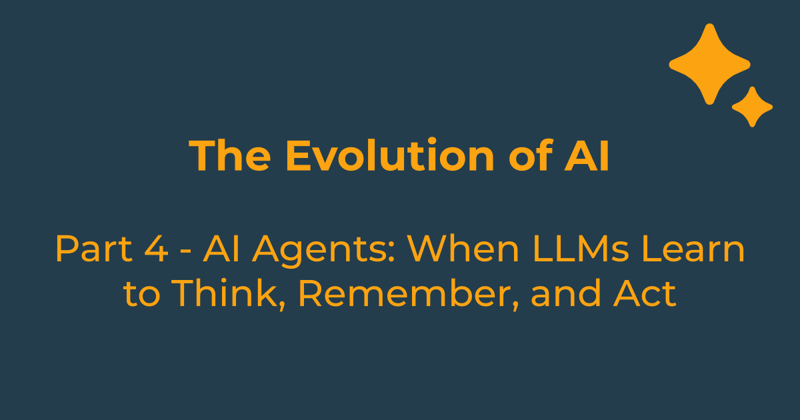 The Evolution of AI (Part 4): AI Agents: When LLMs Learn to Think, Remember, and Act