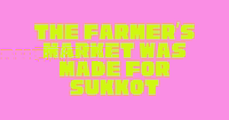 The Farmer’s Market was Made for Sukkot