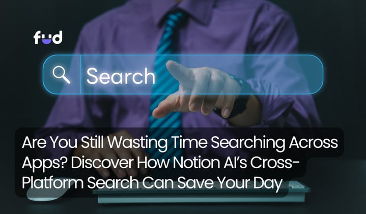 Are You Still Wasting Time Searching Across Apps? Discover How Notion AI’s Cross-Platform Search Can Save Your Day