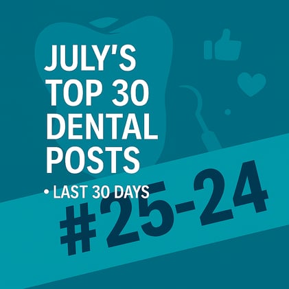 JULY'S TOP 30 DENTAL POSTS ON SOCIAL MEDIA #25 and #24