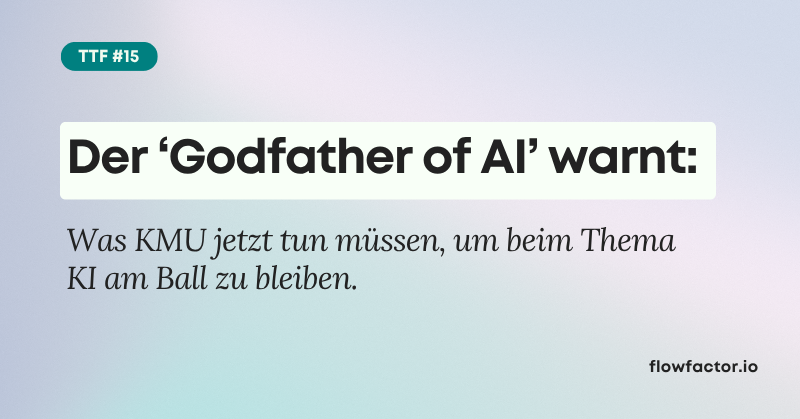 TFF #15: Der ‘Godfather of AI’ warnt: Was KMU jetzt tun müssen, um beim Thema KI am Ball zu bleiben.