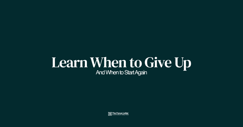 Learn When to Give Up, And When to Start Again
