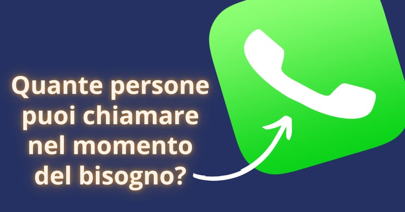 📱​ Quante persone puoi chiamare nel momento del bisogno?