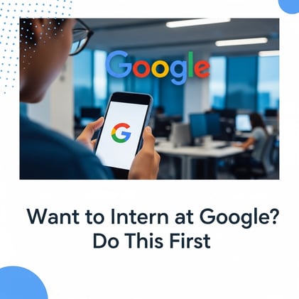 Want to Intern at Google? Do This First.