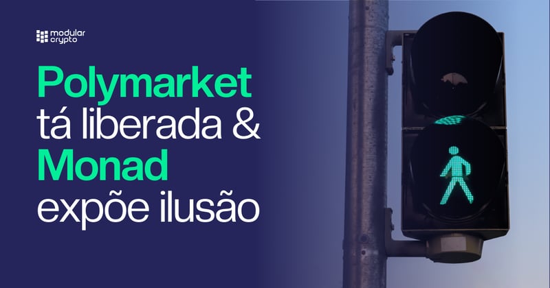 🔲 Polymarket tá liberada & Monad expõe ilusão