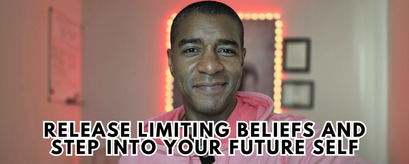 How to Release Limiting Beliefs and Step into Your Future Self