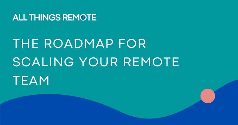 the roadmap for scaling your remote team