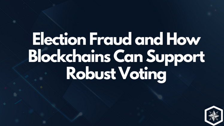 Election Fraud and How Blockchains Can Support Robust Voting