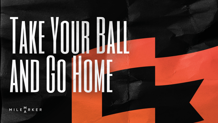 Take Your Ball and Go Home