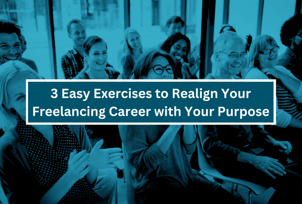 3 Easy Exercises to Realign Your Freelancing Career with Your Purpose