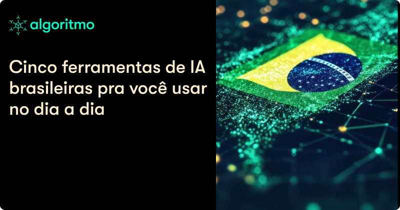 Brasil em Destaque: conheça 5 ferramentas de IA nacionais 🇧🇷