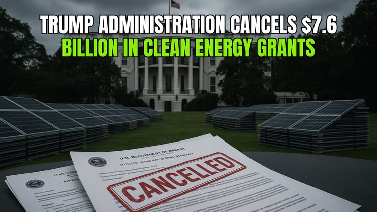 🌱 Trump Administration Cancels $7.6 Billion in Clean Energy Grants ❌💰