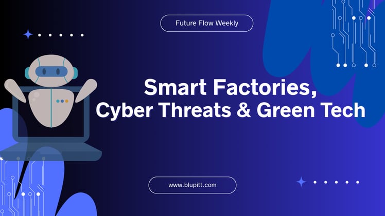 Future Flow Weekly #1: Smart Factories, Cyber Threats & Green Tech