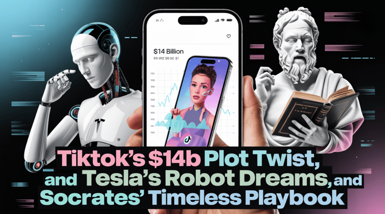 TikTok’s $14B Plot Twist, Tesla’s Robot Dreams, and Socrates’ Timeless Playbook
